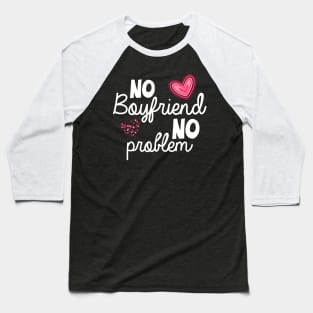 No Boyfriend No Problem Valentine day Baseball T-Shirt